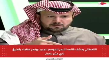 القحطاني يكشف قائمة النصر للموسم الجديد ويفجر مفاجأة بتعليق ناري مثير للجدل